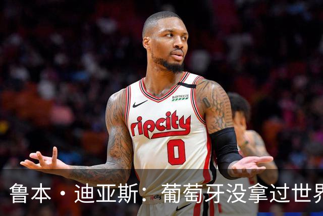 鲁本·迪亚斯：葡萄牙没拿过世界杯冠军，不会给我们额外压力